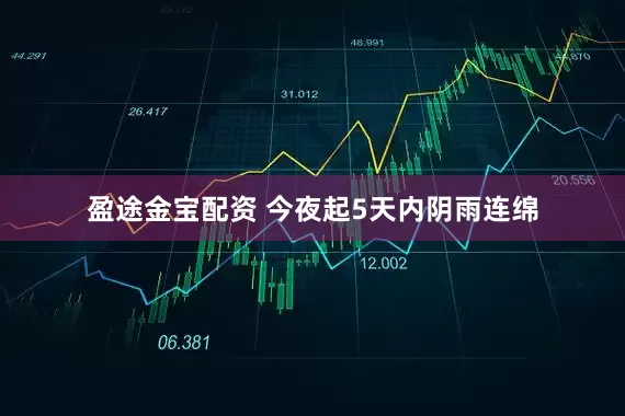 盈途金宝配资 今夜起5天内阴雨连绵