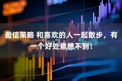 盈信策略 和喜欢的人一起散步，有一个好处意想不到！